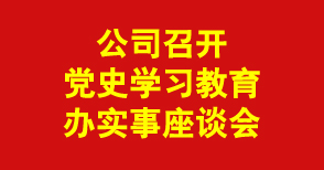 公司召開黨史學習教育辦實事調研座談會